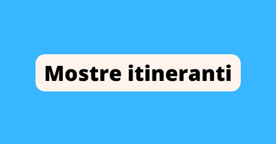 Vai alla pagina sulle mostre itineranti