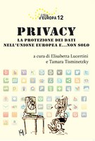 Volume 12 - Privacy. La protezione dei dati nell'Unione europea e...non solo Volume 12 - Privacy. La protezione dei dati nell'Unione europea e...non solo